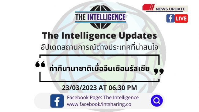 ท่าทีนานาชาติเมื่อจีนเยือนรัสเซีย – The Intelligence Updates 23-03-2023