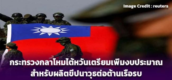 กระทรวงกลาโหมไต้หวันเตรียมเพิ่มงบประมาณสำหรับผลิตขีปนาวุธต่อต้านเรือรบ