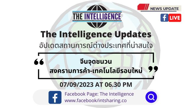 จีนจุดชนวนสงครามการค้า-เทคโนโลยีรอบใหม่ – The Intelligence Updates 07-09-2023