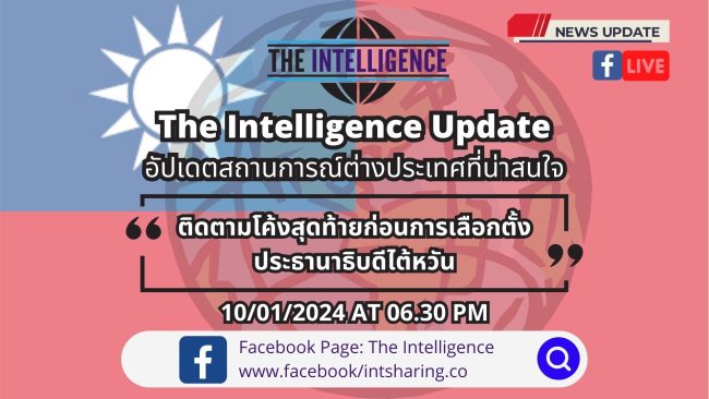 The Intelligence Update 10-01-2024 – ติดตามโค้งสุดท้ายก่อนการเลือกตั้งประธานาธิบดีไต้หวัน