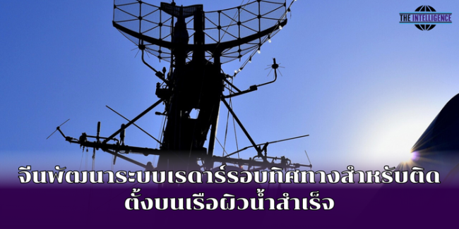 จีนพัฒนาระบบเรดาร์รอบทิศทางสำหรับติดตั้งบนเรือผิวน้ำสำเร็จ