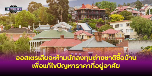 ออสเตรเลียจะห้ามนักลงทุนต่างชาติซื้อบ้าน เพื่อแก้ไขปัญหาราคาที่อยู่อาศัย