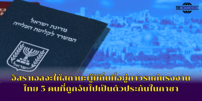 อิสราเอลจะให้สถานะผู้มีถิ่นที่อยู่ถาวรแก่แรงงานไทย 5 คนที่ถูกจับไปเป็นตัวประกันในกาซา