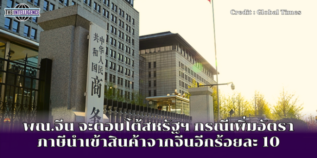 พณ.จีน จะตอบโต้สหรัฐฯ กรณีเพิ่มอัตราภาษีนำเข้าสินค้าจากจีนอีกร้อยละ 10