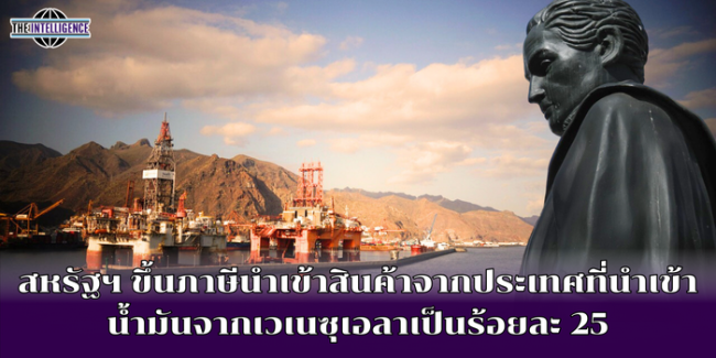 สหรัฐฯ ขึ้นภาษีนำเข้าสินค้าจากประเทศที่นำเข้าน้ำมันจากเวเนซุเอลาเป็นร้อยละ 25